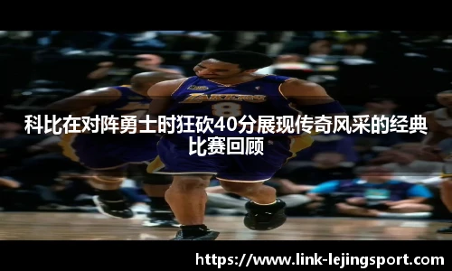 科比在对阵勇士时狂砍40分展现传奇风采的经典比赛回顾